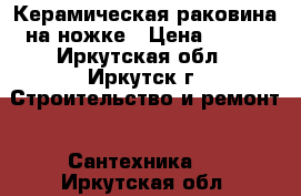 Керамическая раковина на ножке › Цена ­ 800 - Иркутская обл., Иркутск г. Строительство и ремонт » Сантехника   . Иркутская обл.